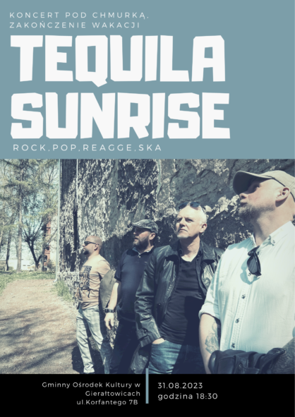 31 sierpnia odbdzie skoncert pod chmurk tequila sunrise GOK w Gieratowicach zapraszamy