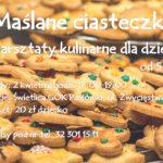 Warsztaty kulinarne- maslane ciasteczka, 2 kwietnia, od 17:00 do18:00, zapoisy pod nr tel. 32 30 11 511, koszt- 20 zł.