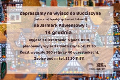 14 grudnia o godz 800 wyjazd z Gieratowic na jarmark adwentowy do Budziszyna Koszt 260 z zapisy pod nr tel 32 30 11 511