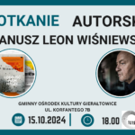 Spotkanie autorskie- Janusz Leon Wiśniewski, 15 października 2024, godz.18:00; miejsce: GOK w Gierałtowicach; wstęp wolny.