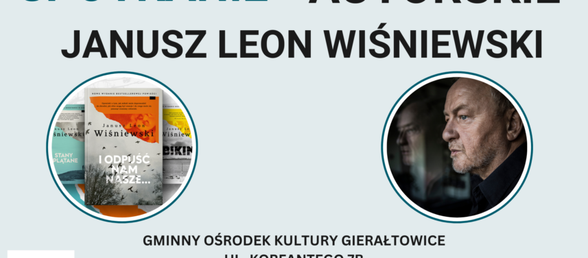 Spotkanie autorskie Janusz Leon Winiewski 15 padziernika 2024 godz1800 miejsce GOK w Gieratowicach wstp wolny