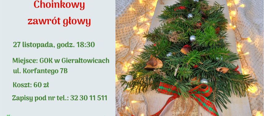 witeczne warsztaty choinkowy zawrt gowy 27 listopada godz 1830 miejsce GOK w Gieratowicach ul Korfantego 7B Zapisy pod nr tel 32 30 11 511 koszt 60 z