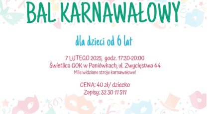 Bal karnawaowy dla dzieci od 6 lat 7 lutego godz 17302000 wietlica GOK Paniwki zapisy pod nr tel 32 30 11 511 koszt 40 z dziecko