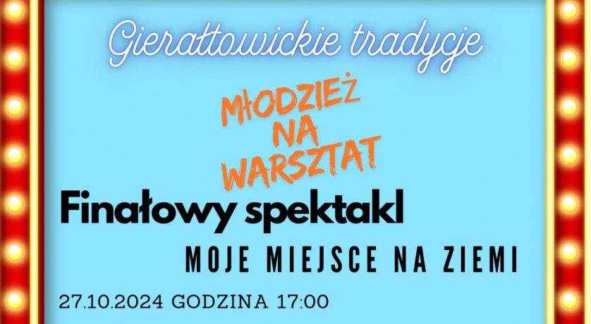 Gierałtowickie tradycje Młodzież na warsztat- spektakl finałowy