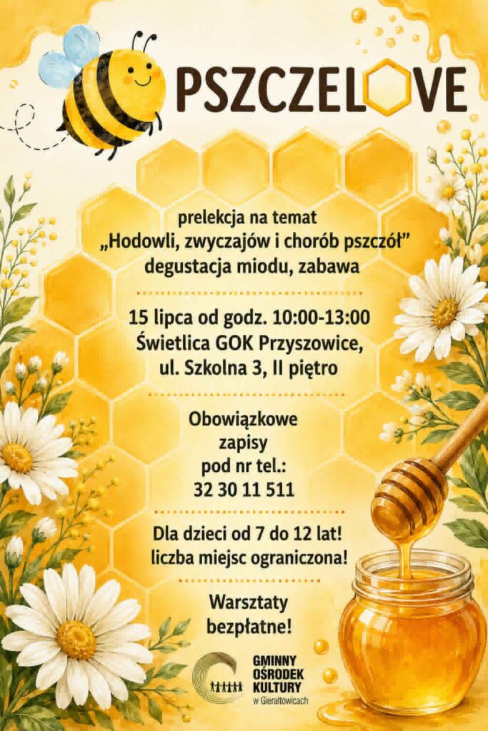 pszczelove prelekcja na temat życia i zwyczajów pszczół. 15 lipca od 10:00- 13:00, Świetlica GOK Przyszowice, obowiązują zapisy- 32 30 11 511